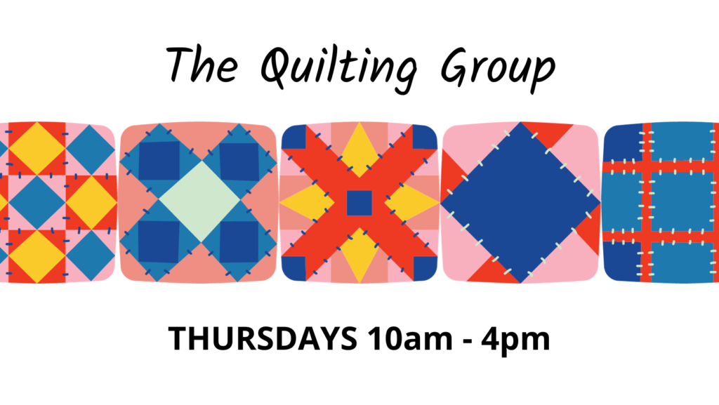 Quilting Group, Thursdays from10:00 am to 4pm